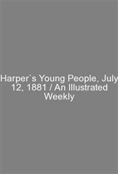 Harper`s Young People, July 12, 1881 / An Illustrated Weekly