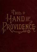 The Hand of Providence / As Shown in the History of Nations and Individuals, From / the Great Apostasy to the Restoration of the Gospel
