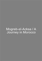 Mogreb-el-Acksa / A Journey in Morocco