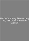 Harper`s Young People, July 19, 1881 / An Illustrated Weekly