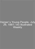 Harper`s Young People, July 26, 1881 / An Illustrated Weekly