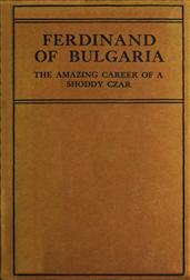 Ferdinand of Bulgaria / The Amazing Career of a Shoddy Czar