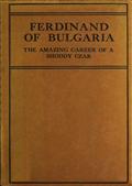 Ferdinand of Bulgaria / The Amazing Career of a Shoddy Czar
