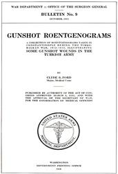 Gunshot Roentgenograms / A Collection of Roentgenograms Taken in Constantinople / During the Turko-Balkan War, 1912-1913, Illustrating Some / Gunshot Wounds in the Turkish Army