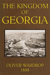 The Kingdom of Georgia / Notes of travel in a land of women, wine, and song