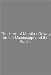 The Hero of Manila / Dewey on the Mississippi and the Pacific