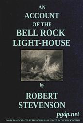 An Account of the Bell Rock Light-House / Including the Details of the Erection and Peculiar Structure of That Edifice; to Which Is Prefixed a Historical View of the Institution and Progress of the Northern Light-Houses