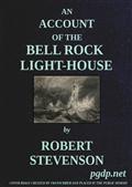 An Account of the Bell Rock Light-House / Including the Details of the Erection and Peculiar Structure of That Edifice; to Which Is Prefixed a Historical View of the Institution and Progress of the Northern Light-Houses