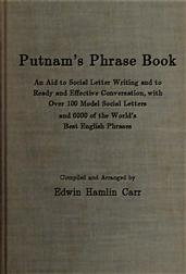 Putnam`s Phrase Book / An Aid to Social Letter Writing and to Ready and Effective Conversation, with Over 100 Model Social Letters and 6000 of the World`s Best English Phrases