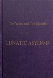 Ten Years and Ten Months in Lunatic Asylums in Different States