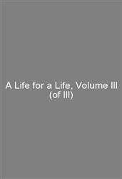 A Life for a Life, Volume III (of III)