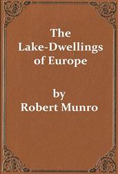 The Lake-Dwellings of Europe / Being the Rhind Lectures in Archæology for 1888