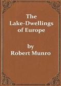 The Lake-Dwellings of Europe / Being the Rhind Lectures in Archæology for 1888