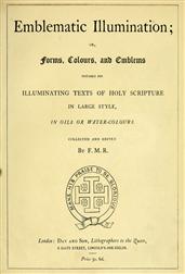 Emblematic Illumination; or Forms, Colours and Emblems / Suitable for Illuminating Texts of Holy Scripture in Large / Style, in Oils or Water-colours.