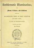 Emblematic Illumination; or Forms, Colours and Emblems / Suitable for Illuminating Texts of Holy Scripture in Large / Style, in Oils or Water-colours.