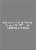 Harper`s Young People, August 9, 1881 / An Illustrated Weekly
