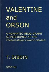 Valentine and Orson, a Romantic Melo-Drame, as Performed at the Theatre-Royal Covent-Garden