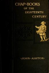 Chap-books of the Eighteenth Century / With Facsimiles, Notes, and Introduction
