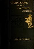 Chap-books of the Eighteenth Century / With Facsimiles, Notes, and Introduction