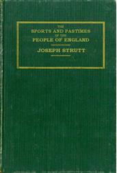 The Sports and Pastimes of the People of England / Including the Rural and Domestic Recreations, May Games, / Mummeries, Shows, Processions, Pageants, and Pompous / Spectacles from the Earkiest Period to the Present Time