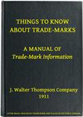 Things to Know About Trade-Marks / A Manual of Trade-Mark Information
