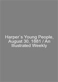 Harper`s Young People, August 30, 1881 / An Illustrated Weekly