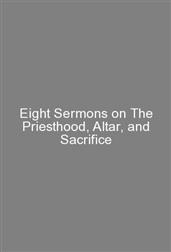 Eight Sermons on The Priesthood, Altar, and Sacrifice