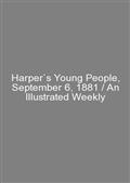 Harper`s Young People, September 6, 1881 / An Illustrated Weekly