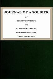 Journal of a Soldier / of the Seventy-First or Glasgow Regiment / Highland Light Infantry from 1806-1815