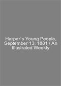 Harper`s Young People, September 13, 1881 / An Illustrated Weekly