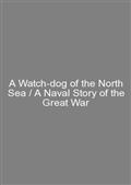 A Watch-dog of the North Sea / A Naval Story of the Great War
