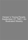 Harper`s Young People, September 27. 1881 / An Illustrated Weekly