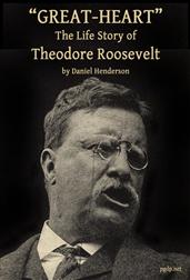 Great-Heart / The Life Story of Theodore Roosevelt