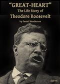 Great-Heart / The Life Story of Theodore Roosevelt