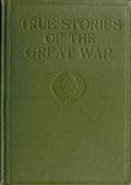 True Stories of The Great War, Volume IV (of 6) / Tales of Adventure?Heroic Deeds?Exploits told by the / Soldiers, Officers, Nurses, Diplomats, Eye Witnesses