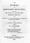 The Works of Garcilaso de la Vega / With a Critical and Historical Essay on Spanish Poetry and / a Life of the Author