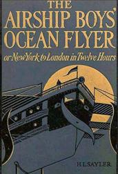 The Airship Boys` Ocean Flyer / New York to London in Twelve Hours