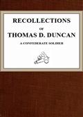 Recollections of Thomas D. Duncan, a Confederate Soldier