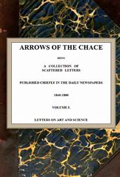 Arrows of the Chace, vol. 1/2 / being a collection of scattered letters published chiefly / in the daily newspapers 1840-1880