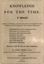 Knowledge for the Time / A Manual of Reading, Reference, and Conversation on Subjects / of Living Interest, Useful Curiosity, and Amusing Research