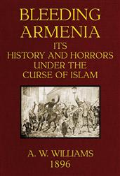 Bleeding Armenia / Its history and horrors under the curse of Islam