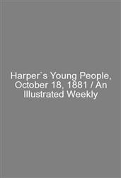 Harper`s Young People, October 18, 1881 / An Illustrated Weekly