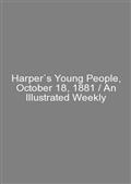 Harper`s Young People, October 18, 1881 / An Illustrated Weekly