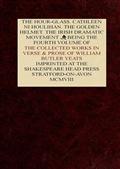 The Collected Works in Verse and Prose of William Butler Yeats, Vol. 4 (of 8) / The Hour-glass. Cathleen ni Houlihan. The Golden Helmet. / The Irish Dramatic Movement