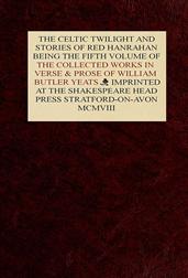 The Collected Works in Verse and Prose of William Butler Yeats, Vol. 5 (of 8) / The Celtic Twilight and Stories of Red Hanrahan
