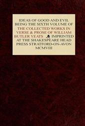 The Collected Works in Verse and Prose of William Butler Yeats, Vol. 6 (of 8) / Ideas of Good and Evil