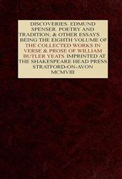 The Collected Works in Verse and Prose of William Butler Yeats, Vol. 8 (of 8) / Discoveries. Edmund Spenser. Poetry and Tradition; and / Other Essays. Bibliography