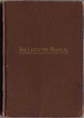 Linotype Manual / Giving Detailed Instructions of the Proper Adjustment and / Care of the Linotype
