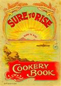 The Sure to Rise Cookery Book / Is Especially Compiled, and Contains Useful, Everyday / Recipes, also Cooking Hints