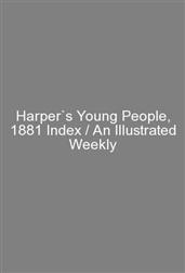 Harper`s Young People, 1881 Index / An Illustrated Weekly